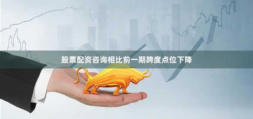 股票配资咨询相比前一期跨度点位下降