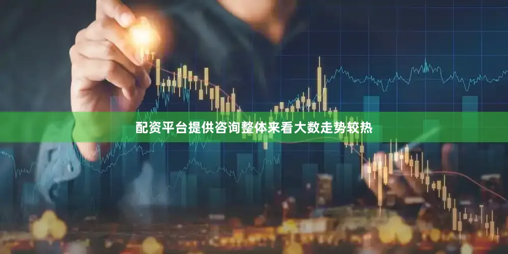 配资平台提供咨询整体来看大数走势较热